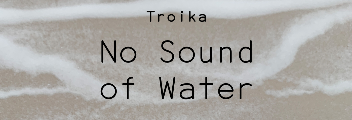 No Sound of Water, Troika en Arte Abierto