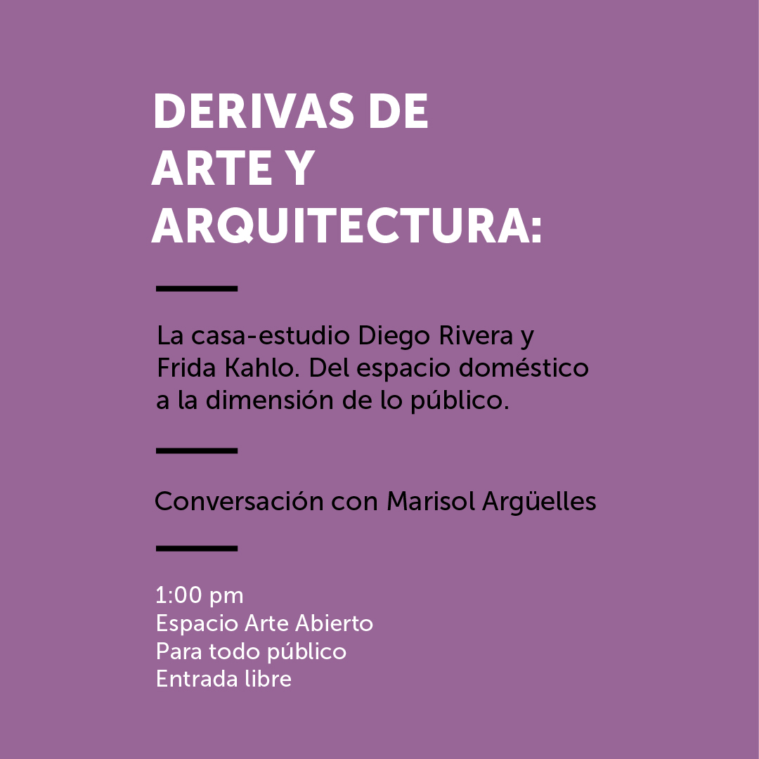 Derivas de Arte y Arquitectura. Museo casa-estudio Diego Rivera y Frida Kahlo. Marisol Argüelles. Juan O’Gorman. Arte Abierto