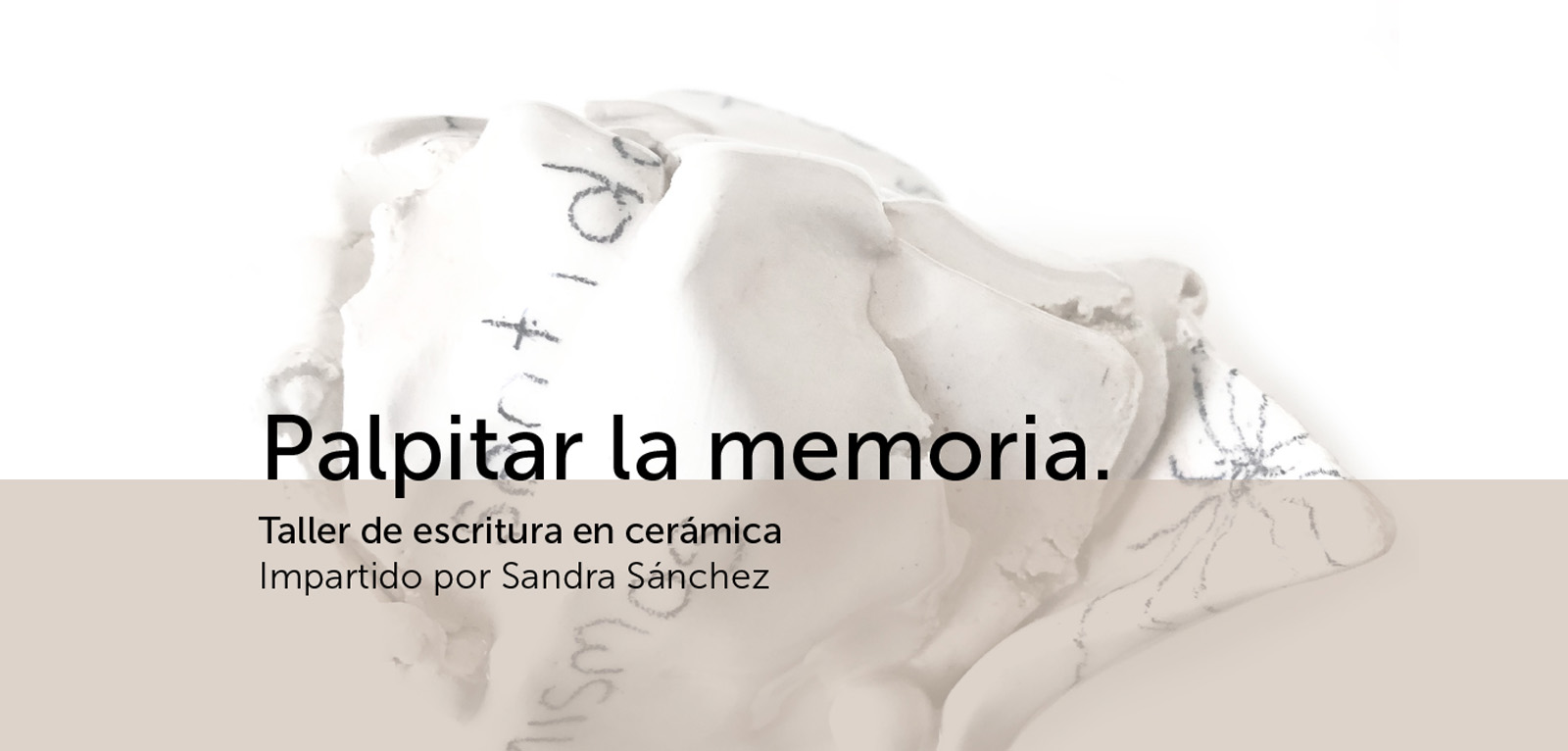 Programa Público de Arte Abierto. Palpitar la memoria. Taller de escritura en cerámica Impartido por Sandra Sánchez.